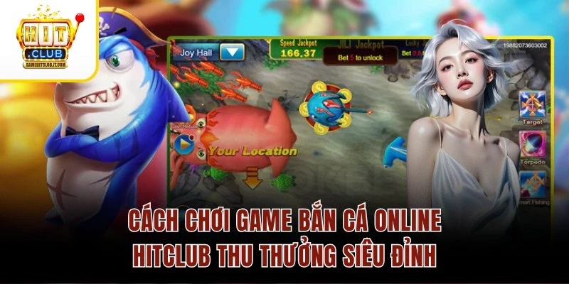 Cách Chơi Game Bắn Cá Online HitClub Thu Thưởng Siêu Đỉnh 1 Cách Chơi Game Bắn Cá Online HitClub Thu Thưởng Siêu Đỉnh