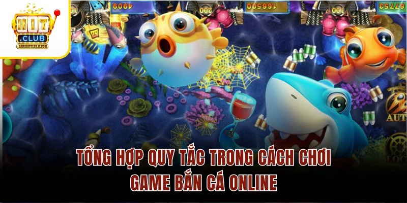 Cách Chơi Game Bắn Cá Online HitClub Thu Thưởng Siêu Đỉnh 2 Tổng hợp quy tắc trong cách chơi game bắn cá online
