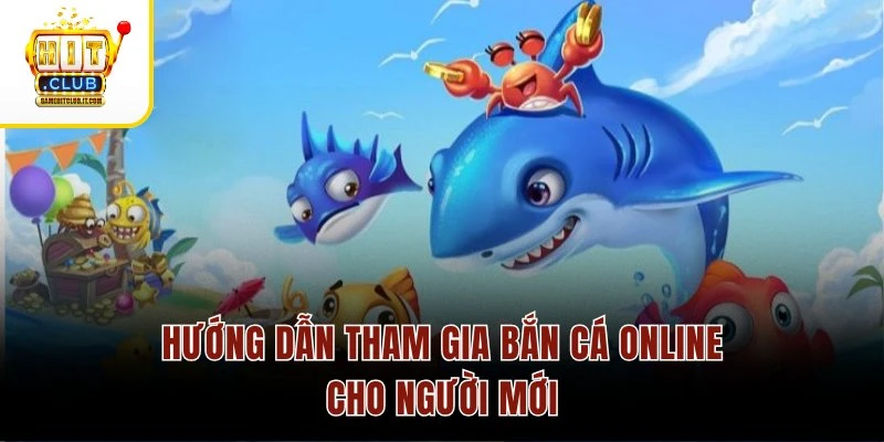Cách Chơi Game Bắn Cá Online HitClub Thu Thưởng Siêu Đỉnh 3 Hướng dẫn tham gia bắn cá online cho người mới