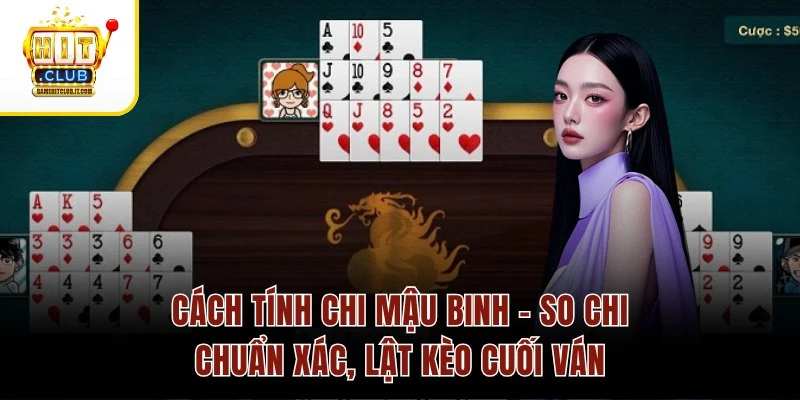Cách Tính Chi Mậu Binh – So Chi Chuẩn Xác, Lật Kèo Cuối Ván 1 Cách Tính Chi Mậu Binh – So Chi Chuẩn Xác, Lật Kèo Cuối Ván