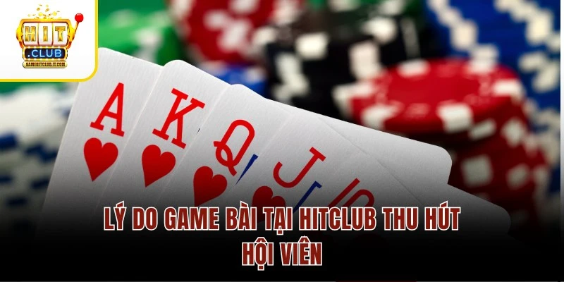 Lý do game bài tại Hitclub thu hút hội viên