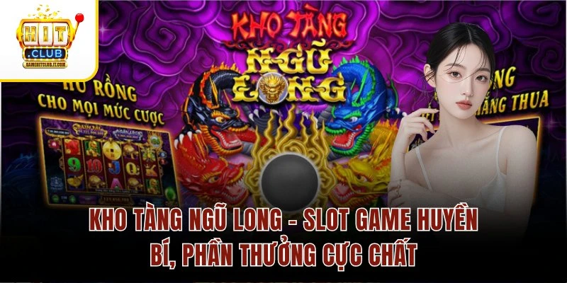 Kho Tàng Ngũ Long – Slot Game Huyền Bí, Phần Thưởng Cực Chất 1 Kho Tàng Ngũ Long – Slot Game Huyền Bí, Phần Thưởng Cực Chất