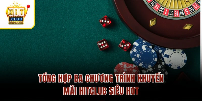 Khuyến Mãi Hitclub 1 Tổng hợp ba chương trình khuyến mãi Hitclub siêu hot