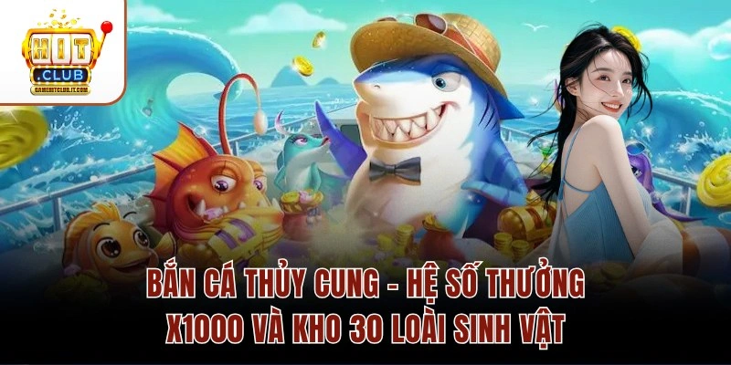 Bắn Cá Thủy Cung – Hệ Số Thưởng X1000 Và Kho 30 Loài Sinh Vật