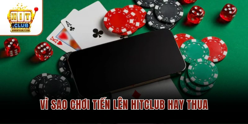 Những Sai Lầm Thường Gặp Khi Chơi Tiến Lên Tại Hitclub 2 Vì sao chơi Tiến Lên Hitclub hay thua