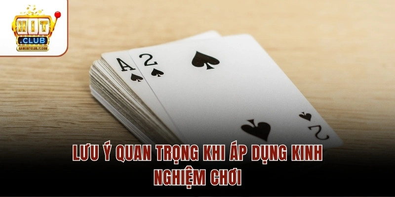 Lưu ý quan trọng khi áp dụng kinh nghiệm chơi