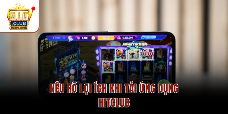 Trải Nghiệm Tải Hitclub – Cài Đặt 1 Phút Nhận Code 50K 2 Nêu rõ lợi ích khi tải ứng dụng Hitclub